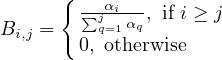      {
            ∑j-αi- , if i ≥ j
            Bi,j =    q=1αq
            0, otherwise
            