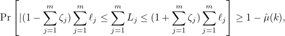    ⌊                                        ⌋
                                ∑m    ∑m     ∑m          ∑m    ∑m
                        Pr ⌈|(1-    ζj)   ℓj ≤   Lj ≤ (1+    ζj)   ℓj⌉ ≥ 1 - ˆμ(k ),
                                j=1   j=1    j=1         j=1   j=1
                        