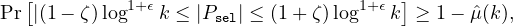   [                                   ]
                        Pr |(1 - ζ)log1+ϵk ≤ |Psel| ≤ (1 + ζ)log1+ϵk ≥ 1- ˆμ(k),
                        